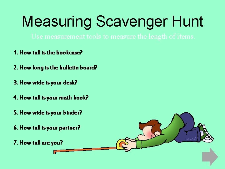 Measuring Scavenger Hunt Use measurement tools to measure the length of items. 1. How