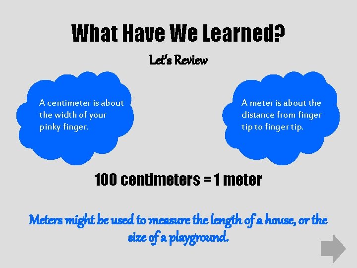 What Have We Learned? Let’s Review A centimeter is about the width of your