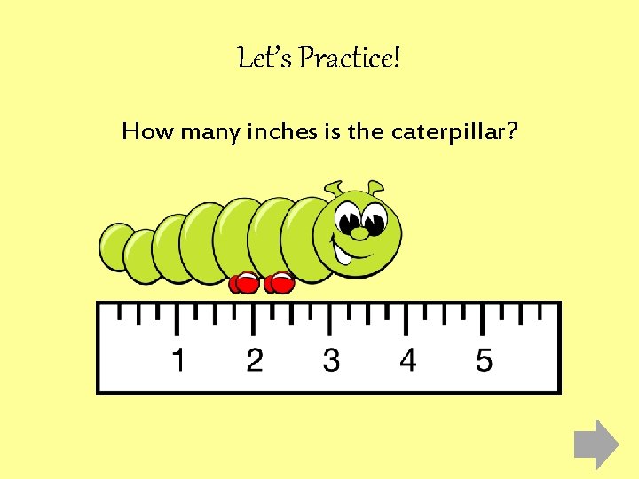 Let’s Practice! How many inches is the caterpillar? 