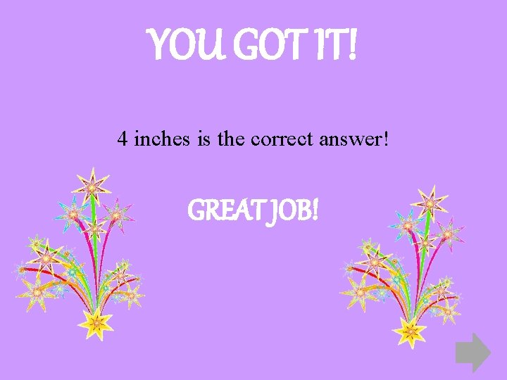 YOU GOT IT! 4 inches is the correct answer! GREAT JOB! 