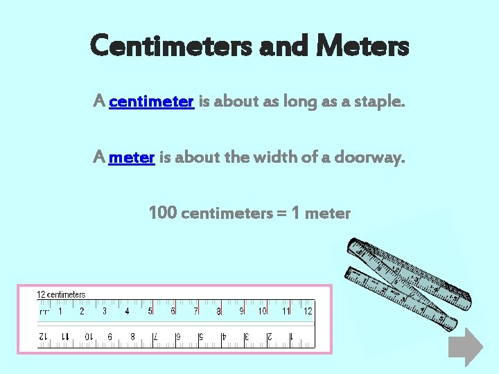 Centimeters and Meters A centimeter is about as long as a staple. A meter