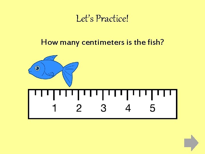 Let’s Practice! How many centimeters is the fish? 