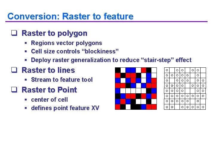 Conversion: Raster to feature q Raster to polygon § § § Regions vector polygons