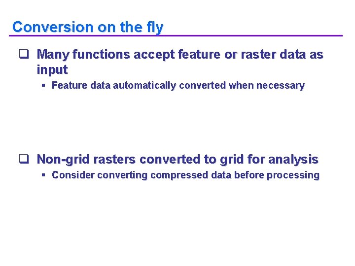 Conversion on the fly q Many functions accept feature or raster data as input