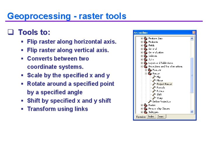 Geoprocessing - raster tools q Tools to: § Flip raster along horizontal axis. §