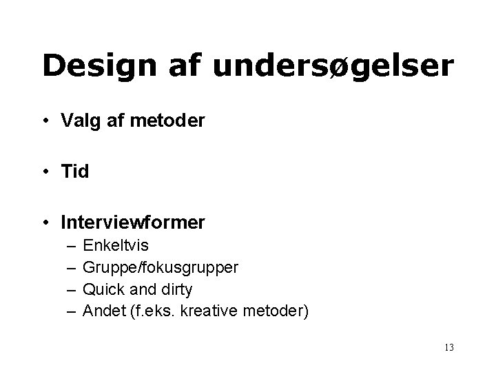 Design af undersøgelser • Valg af metoder • Tid • Interviewformer – – Enkeltvis