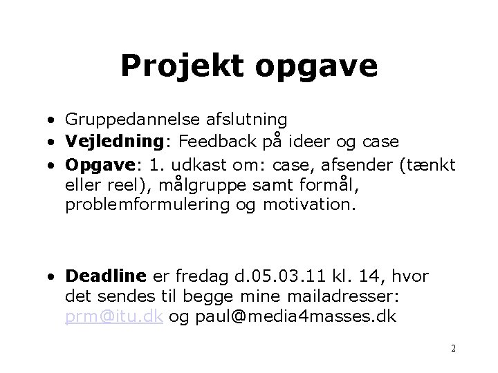 Projekt opgave • Gruppedannelse afslutning • Vejledning: Feedback på ideer og case • Opgave: