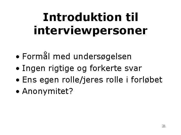 Introduktion til interviewpersoner • Formål med undersøgelsen • Ingen rigtige og forkerte svar •