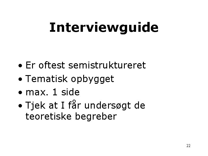 Interviewguide • Er oftest semistruktureret • Tematisk opbygget • max. 1 side • Tjek