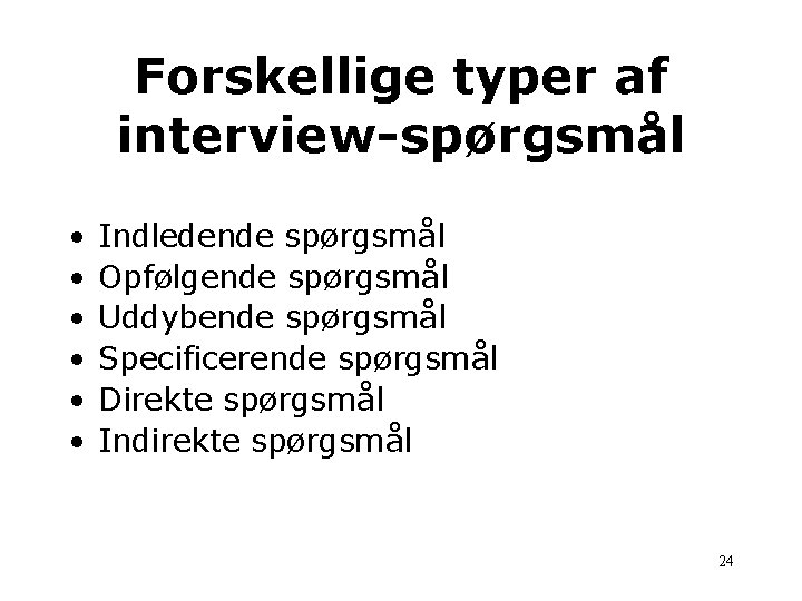 Forskellige typer af interview-spørgsmål • • • Indledende spørgsmål Opfølgende spørgsmål Uddybende spørgsmål Specificerende