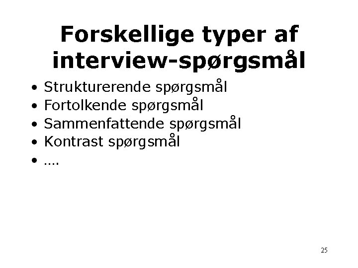 Forskellige typer af interview-spørgsmål • • • Strukturerende spørgsmål Fortolkende spørgsmål Sammenfattende spørgsmål Kontrast