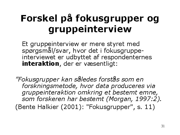 Forskel på fokusgrupper og gruppeinterview Et gruppeinterview er mere styret med spørgsmål/svar, hvor det