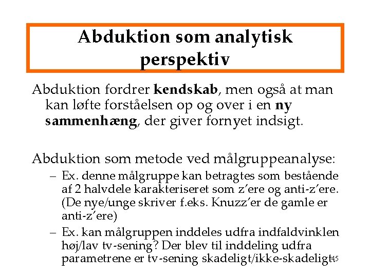 Abduktion som analytisk perspektiv Abduktion fordrer kendskab, men også at man kan løfte forståelsen