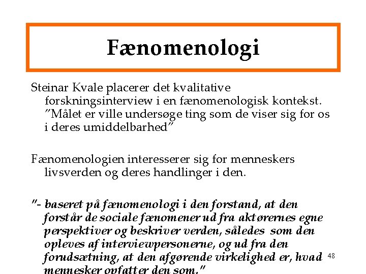 Fænomenologi Steinar Kvale placerer det kvalitative forskningsinterview i en fænomenologisk kontekst. ”Målet er ville