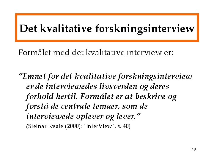 Det kvalitative forskningsinterview Formålet med det kvalitative interview er: ”Emnet for det kvalitative forskningsinterview