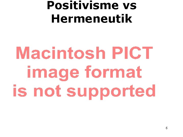 Positivisme vs Hermeneutik 6 