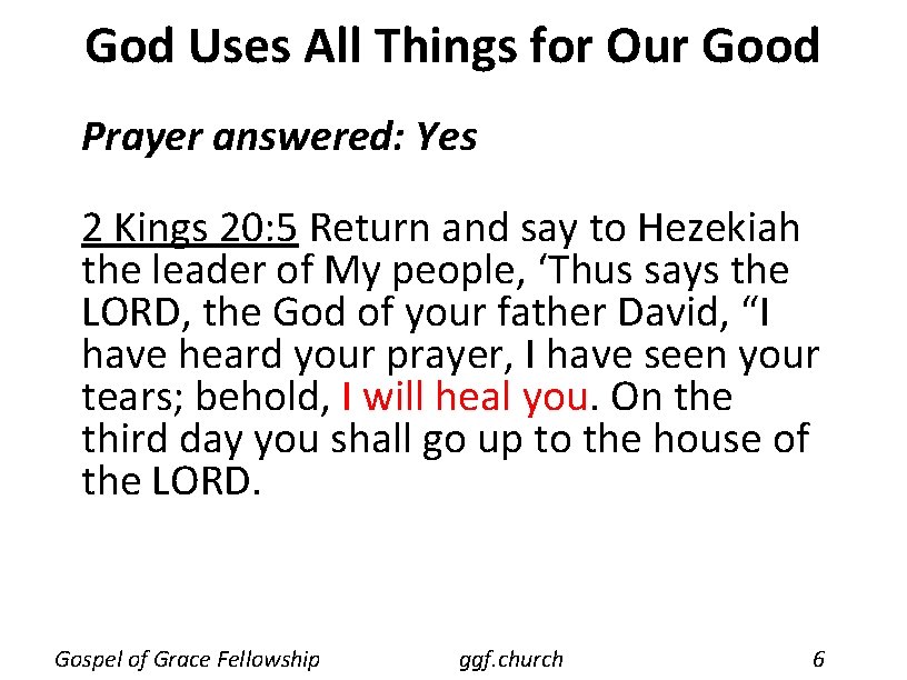 God Uses All Things for Our Good Prayer answered: Yes 2 Kings 20: 5 God Uses All Things for Our Good Prayer answered: Yes 2 Kings 20: 5