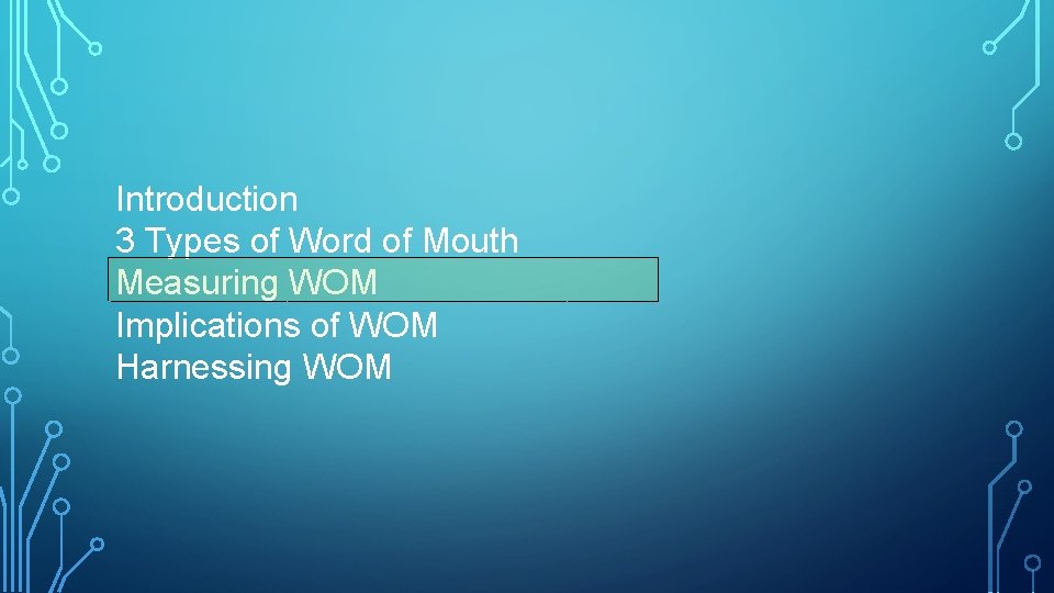 Introduction 3 Types of Word of Mouth Measuring WOM Implications of WOM Harnessing WOM