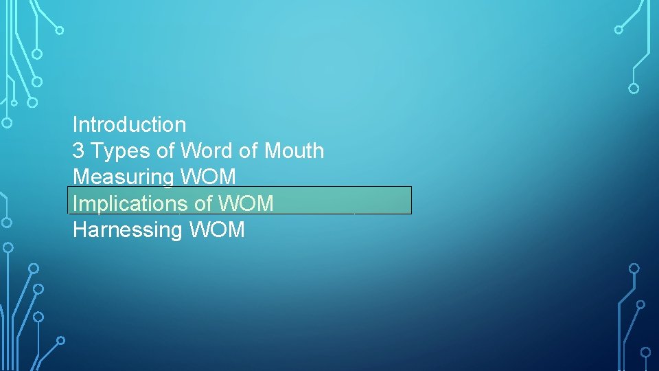 Introduction 3 Types of Word of Mouth Measuring WOM Implications of WOM Harnessing WOM