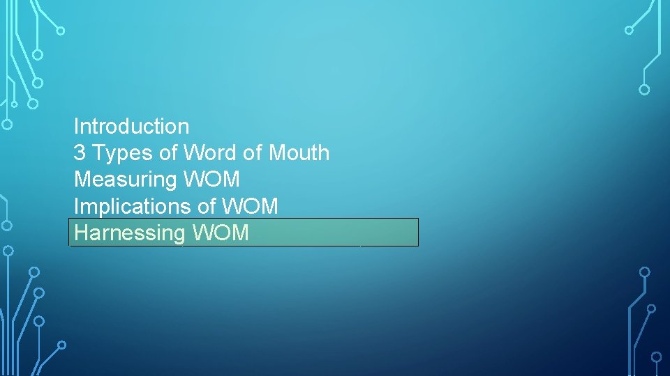 Introduction 3 Types of Word of Mouth Measuring WOM Implications of WOM Harnessing WOM