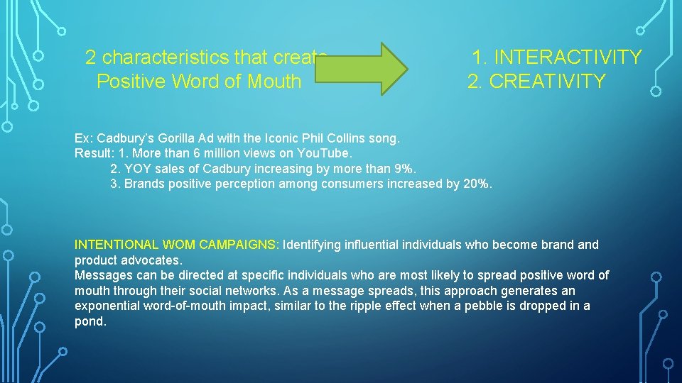 2 characteristics that create Positive Word of Mouth 1. INTERACTIVITY 2. CREATIVITY Ex: Cadbury’s