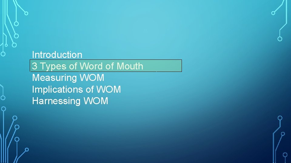 Introduction 3 Types of Word of Mouth Measuring WOM Implications of WOM Harnessing WOM