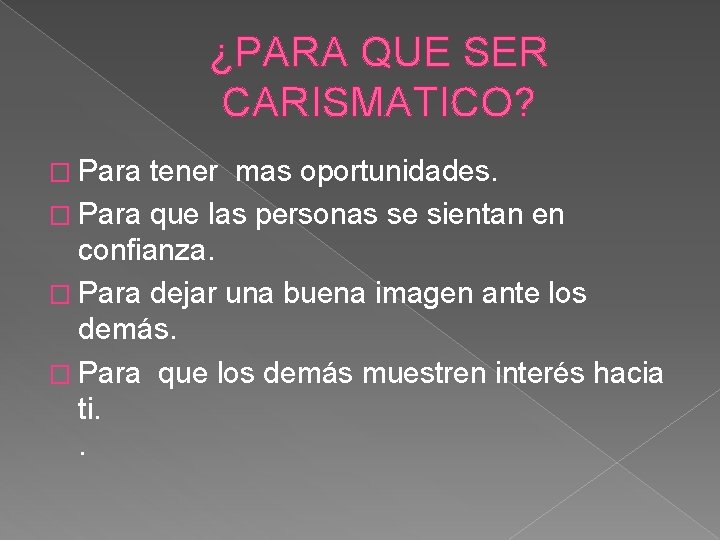 ¿PARA QUE SER CARISMATICO? � Para tener mas oportunidades. � Para que las personas ¿PARA QUE SER CARISMATICO? � Para tener mas oportunidades. � Para que las personas