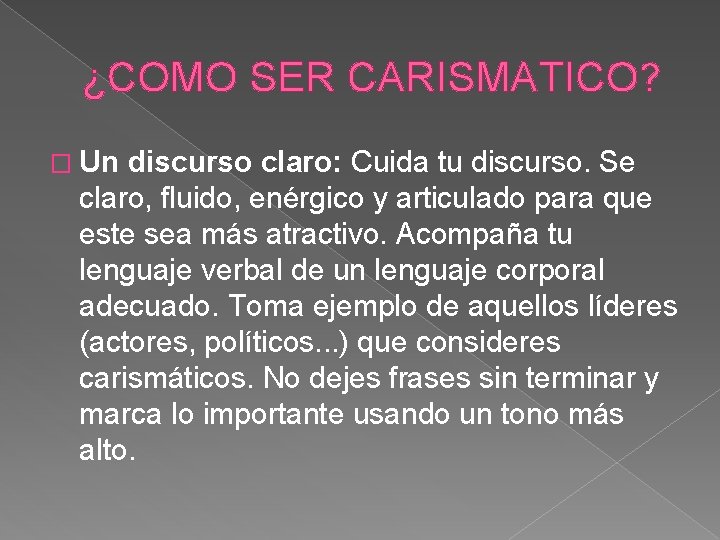 ¿COMO SER CARISMATICO? � Un discurso claro: Cuida tu discurso. Se claro, fluido, enérgico ¿COMO SER CARISMATICO? � Un discurso claro: Cuida tu discurso. Se claro, fluido, enérgico
