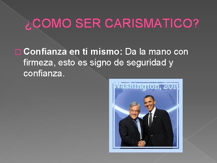 ¿COMO SER CARISMATICO? � Confianza en ti mismo: Da la mano con firmeza, esto ¿COMO SER CARISMATICO? � Confianza en ti mismo: Da la mano con firmeza, esto