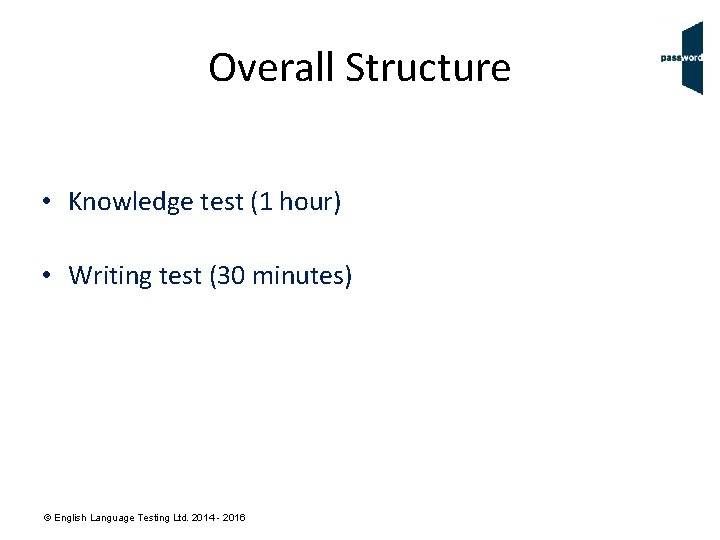 Overall Structure • Knowledge test (1 hour) • Writing test (30 minutes) © English
