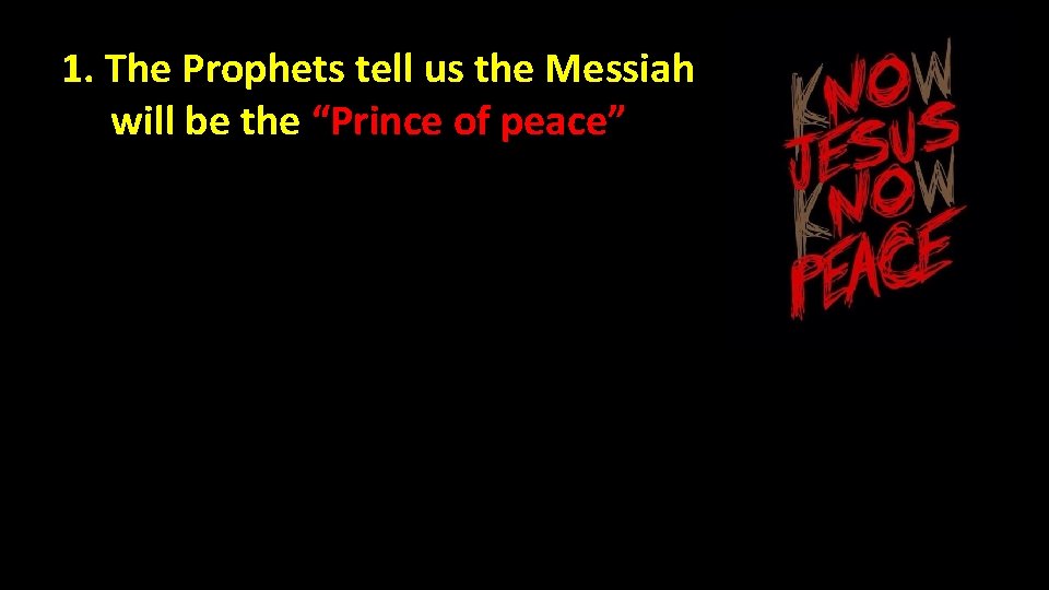 1. The Prophets tell us the Messiah will be the “Prince of peace” 
