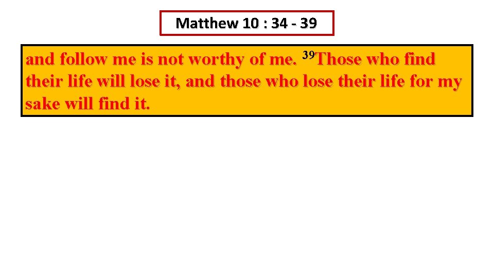 Matthew 10 : 34 - 39 and follow me is not worthy of me.