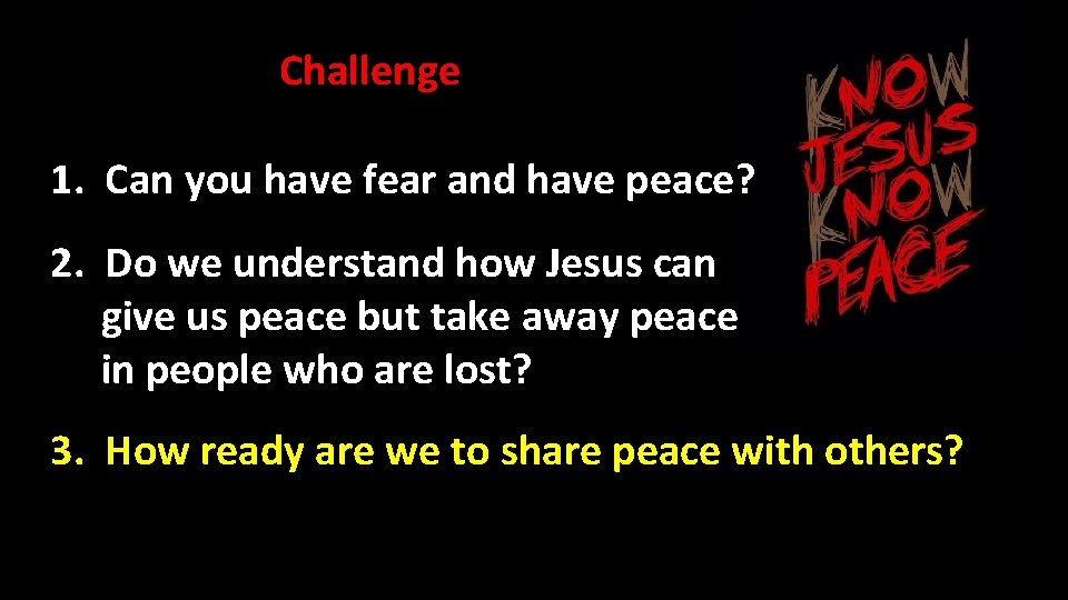 Challenge 1. Can you have fear and have peace? 2. Do we understand how