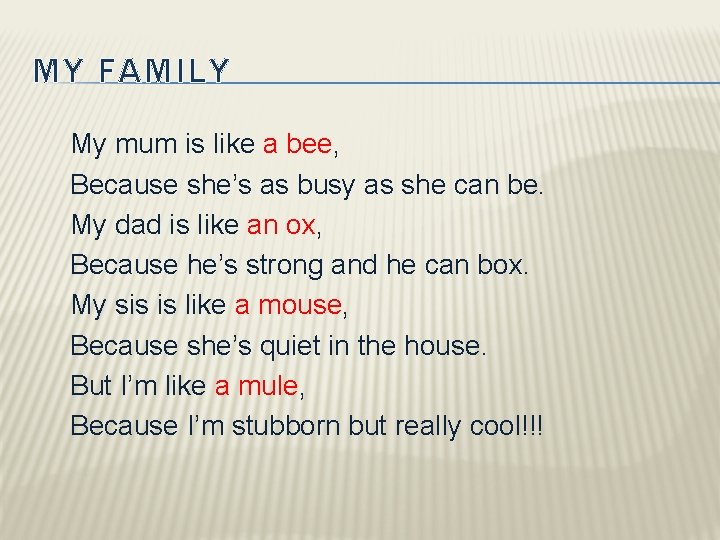 MY FAMILY My mum is like a bee, Because she’s as busy as she