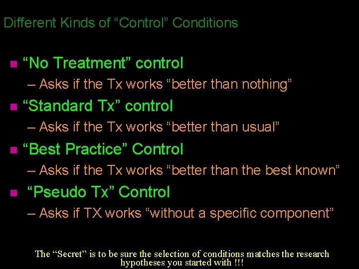 Different Kinds of “Control” Conditions n “No Treatment” control – Asks if the Tx