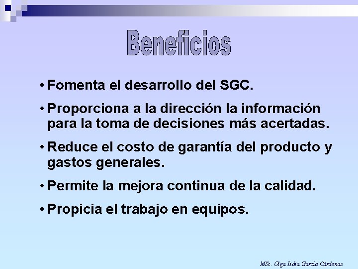  • Fomenta el desarrollo del SGC. • Proporciona a la dirección la información