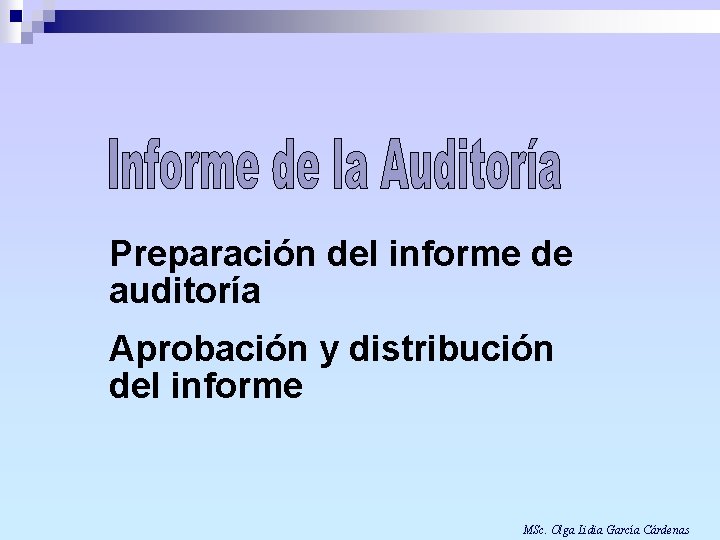 Preparación del informe de auditoría Aprobación y distribución del informe MSc. Olga Lidia García