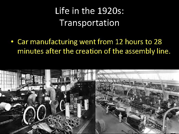 Life in the 1920 s: Transportation • Car manufacturing went from 12 hours to