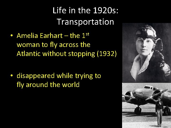 Life in the 1920 s: Transportation • Amelia Earhart – the 1 st woman