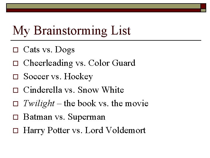 My Brainstorming List o o o o Cats vs. Dogs Cheerleading vs. Color Guard