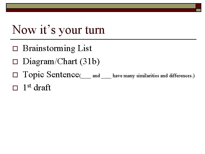 Now it’s your turn o o Brainstorming List Diagram/Chart (31 b) Topic Sentence(____ and