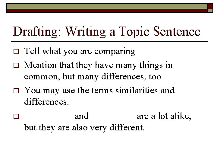 Drafting: Writing a Topic Sentence o o Tell what you are comparing Mention that