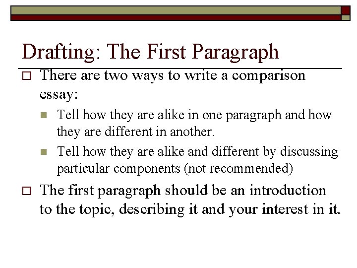 Drafting: The First Paragraph o There are two ways to write a comparison essay: