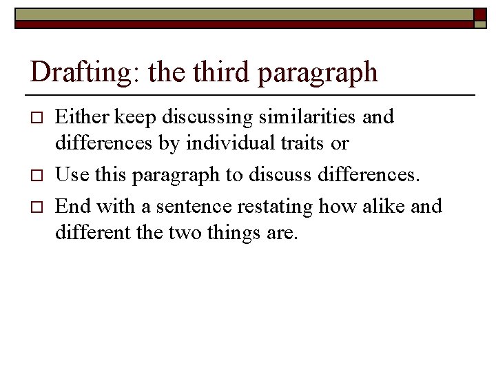 Drafting: the third paragraph o o o Either keep discussing similarities and differences by