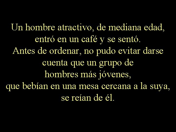 Un hombre atractivo, de mediana edad, entró en un café y se sentó. Antes