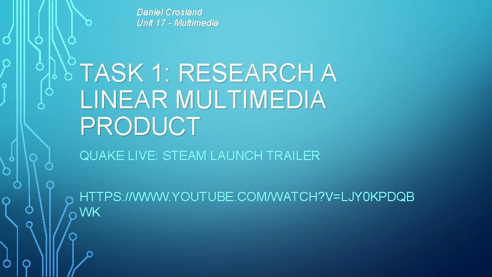 Daniel Crosland Unit 17 - Multimedia TASK 1: RESEARCH A LINEAR MULTIMEDIA PRODUCT QUAKE Daniel Crosland Unit 17 - Multimedia TASK 1: RESEARCH A LINEAR MULTIMEDIA PRODUCT QUAKE