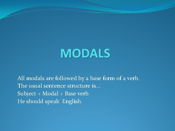 MODALS All modals are followed by a base form of a verb. The usual
