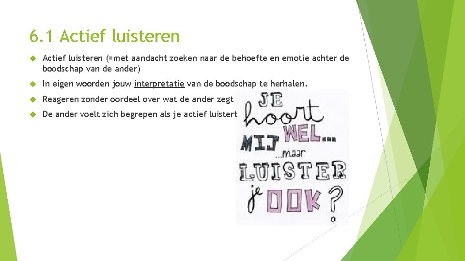 6. 1 Actief luisteren (=met aandacht zoeken naar de behoefte en emotie achter de