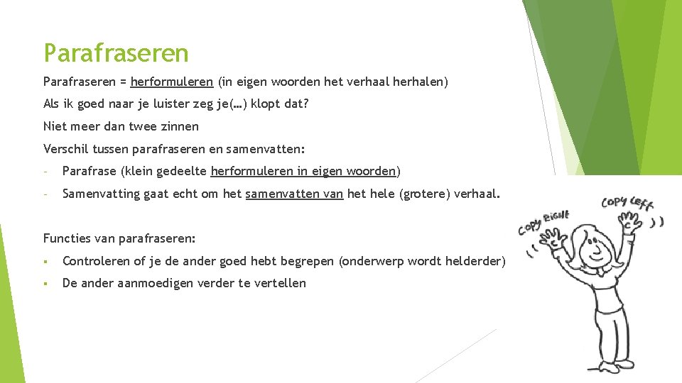 Parafraseren = herformuleren (in eigen woorden het verhaal herhalen) Als ik goed naar je