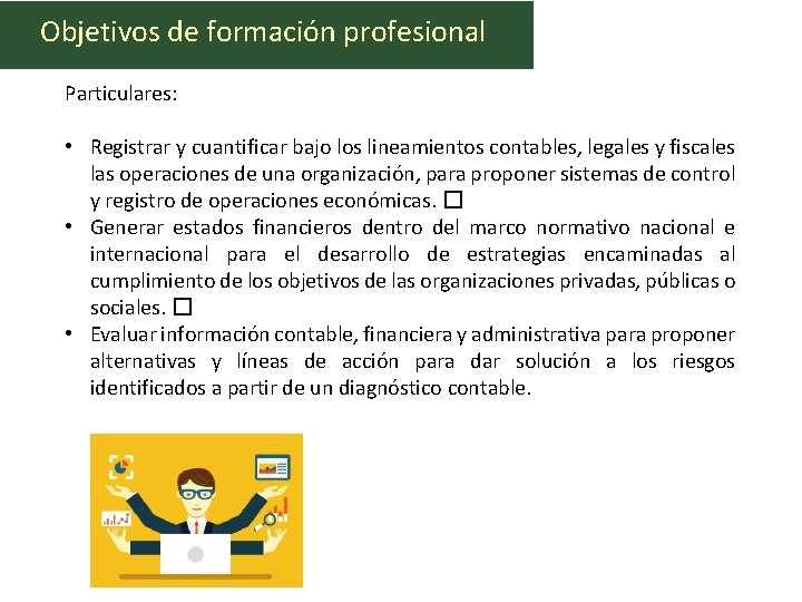 Objetivos de formación profesional Particulares: • Registrar y cuantificar bajo los lineamientos contables, legales
